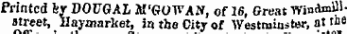 Printed fey DOVGAl ATGOWAN, of 16, Great Windmillstreet, Hayaiarker, in the City of Westminster, at tne uincc