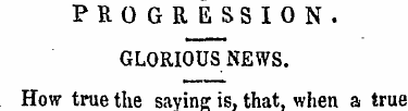 PROGRESSION. GLORIOUS NEWS. How true the...
