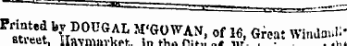 _ -n '. . -an V ""¦'¦ III r-= ^ g ' Printed by DOUGAL M'GOWAN , of 16, Great Windniil'* Street. Ilavmnvkot- So n.* r&gt;:... — " • • ut