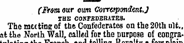 (Frem our own Correspondent.) IHE CONFED...