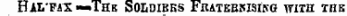 Hal-fax— The Soldibks Fhatebkisikg with the