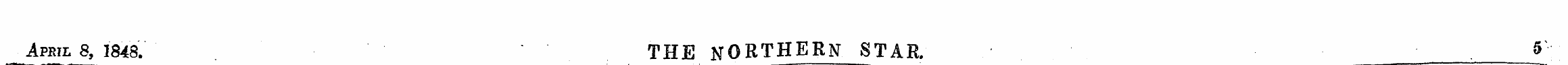 April 8, 1848. THE NORTHERN STAR. 5 •;