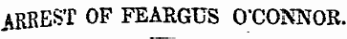 ARREST OF FEARGUS O'CONNOR.