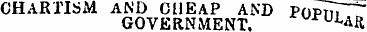 CHARTISM AND CHEAP AND PoptTT^" GOVERNME...