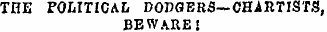 THE POLITICAL DODGERS— CHARTISTS, BEWA.R...