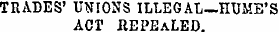 TRADES' UNIONS ILLEGAL—HUME'S ACT REPEAL...