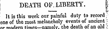 DEATH OF. LIBERTY. It is this week our p...