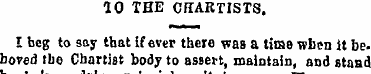 TO THE CHARTISTS . I beg to say that If ...
