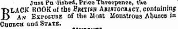Jusi Pu-lished, Price Threepence, tUe BLACK BOOK of the Brjiish Abistodhact, containing An ExrosoRE of the Most Monstrous Abuses in Codbch and State.