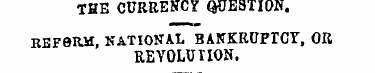 THE CURRENCY QUESTION. REF9IU-, NATIONAL...