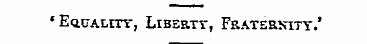 'Equality , Libertt, Fraterxity.'