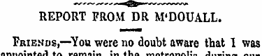 REPORT FROM DR M'DOUALL. Friehds,—You we...