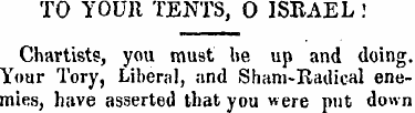 TO YOUR TENTS, O ISEAEL ! Chartists, you...