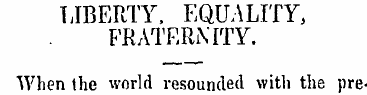 LIBERTY, EQUALITY, FRATERNITY. When the ...