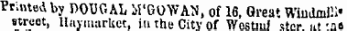 Printed by DOUGAL M'GOWAN , of 16, Great Windmill* street, Haymarket, in the City of WosUul stcr. ut -.as