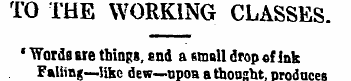 TO THE WORKING CLASSES. * Words are thin...