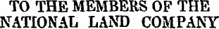 TO THE MEMBERS OF THE NATIONAL LAND COMPANY