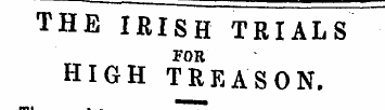 THE IRISH TRIALS FOR HIGH TREASON. The s...