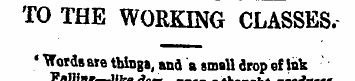 TO THE WORKING CLASSES. * Words are tili...
