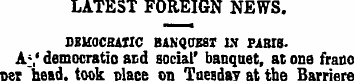 LATEST FOREIGN NEWS. DBUOCHAIIC BANQtTES...