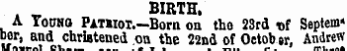 i ut BIRTH. A Todno PmioT.—Born on tho 23rd uf Septem* bor, and christened oa the 22nd of Oetobsr, Andrew