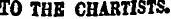 TO THE CHARTISTS