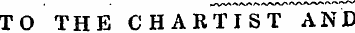 TO THE CHARTIST AND