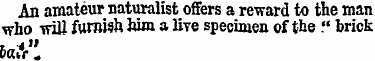 An amateur naturalist offers a reward to...