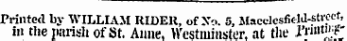 Printed by WILLIAM RIDER, of X'.. 5, Slacc-lcsfieM-sti-H *. iii the parish of St. Anne, Westminster, at the I'riut": ?"