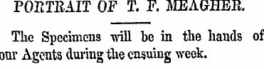 POrtTEAIT OF T. F. MEAGHEP*. The Specime...