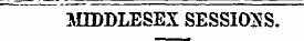 MIDDLESEX SESSIONS.