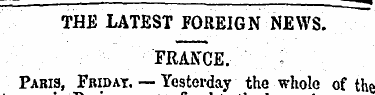 THE LATEST FOREIGN NEWS. FRANCE. Paris, ...