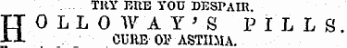 . TRY BUE TOD DESPAIR. HOLLOWAT'S PILLS. CUHE-OF ASTHMA.