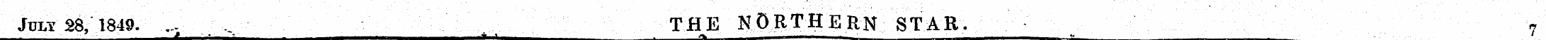 July 28, 1849. ... THE NORTHERN STAR. 7 ...