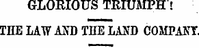 GLORIOUS TRIUMPH! THE LAW AND THELAND CO...
