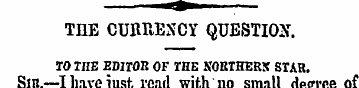 ^ — THE CURRENCY QUESTION. TO THE EDITOR...