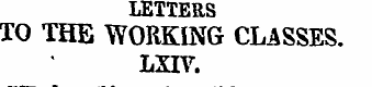 LETTERS TO THE WORKING CLASSES. LXIV. "W...