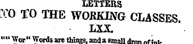LETTERS WX) TO THE WOJtKING CLASSES. LXX...