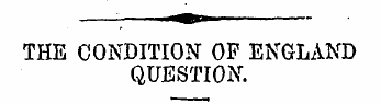 THE CONDITION OP ENGLAND QUESTION. A cou...