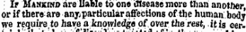Ir lUNKit-o are liable to one iHseasemore tlian another , or if there aro anyi particular affections ofthe human body we requu-eto havea.knowledge of over the rest, itis cermat cia98 01 uisoraers ireatea ot tne and
