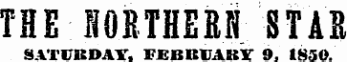 THE NORTHEEH STAB SATUKDAY, FEBUUAKY 9, 1850.
