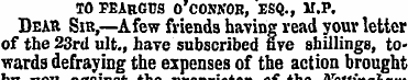 TO FEARGUS O'CONNOR, ESQ., JI.P. Dear Si...