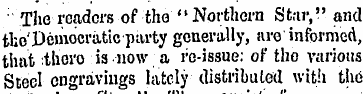 The readers of tho " Northern Star," and...