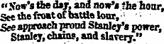 "Sov'a the day, and nowY&e hour, See the ftoatof battl* lour, ; See approach proud Stanley's power , Stanley, chains, and slavery."