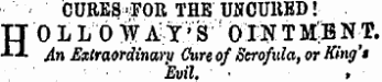 CURES 'FOR THE UNCURED! HO L LO ft AY'S ' 0 IN T MlB NT. An Extraordinary Cure of Scrofula, or King's Evil, • ,