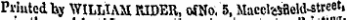Printed by WILLIAM RIDER, of No. 5, Maccteaeld-street ,