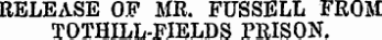 RELEASE OF MR. FUSSELL FROM TOTHILL-FIELDS PRISON.