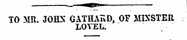 ¦ ^ -^ TO MR. JOHN" GATHARD, OF JIIXSTER...