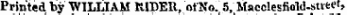 Frinnns Printed by WILLIAM RIDER, of No. 5, MacclesfioW-sueet,