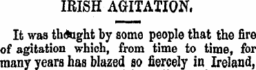 IRISH AGITATION, It was thdtaght by some...